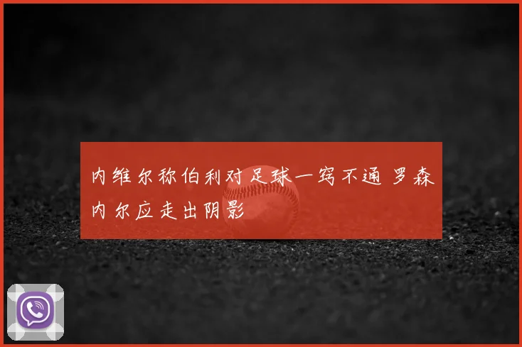 内维尔称伯利对足球一窍不通 罗森内尔应走出阴影