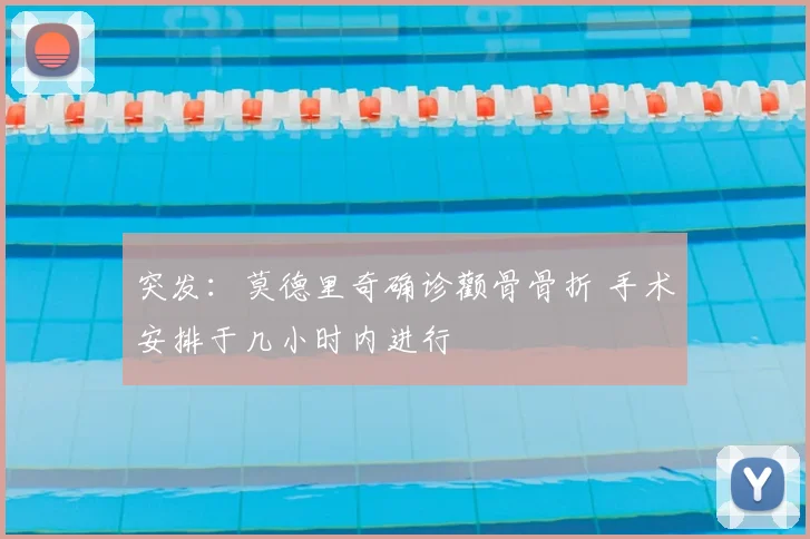 突发：莫德里奇确诊颧骨骨折 手术安排于几小时内进行