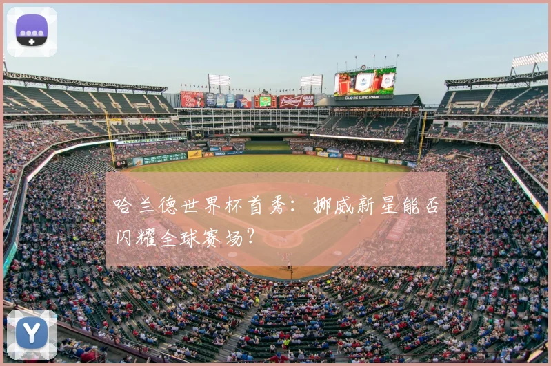哈兰德世界杯首秀：挪威新星能否闪耀全球赛场？